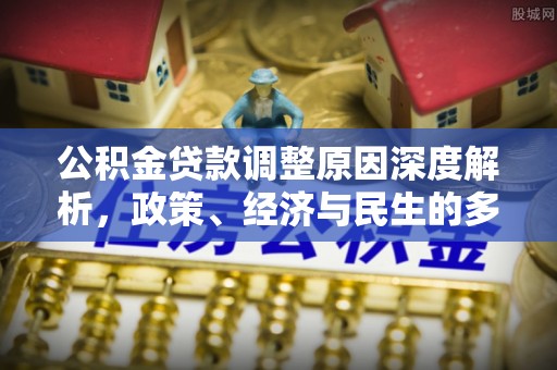 罗源公积金贷款调整原因深度解析，政策、经济与民生的多重考量