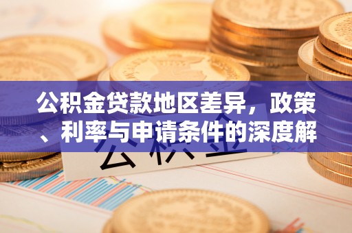 罗源公积金贷款地区差异，政策、利率与申请条件的深度解析