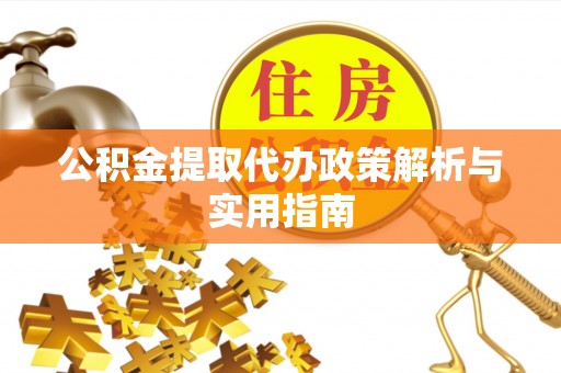 罗源公积金提取代办政策解析与实用指南