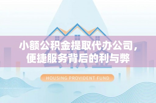 罗源小额公积金提取代办公司，便捷服务背后的利与弊