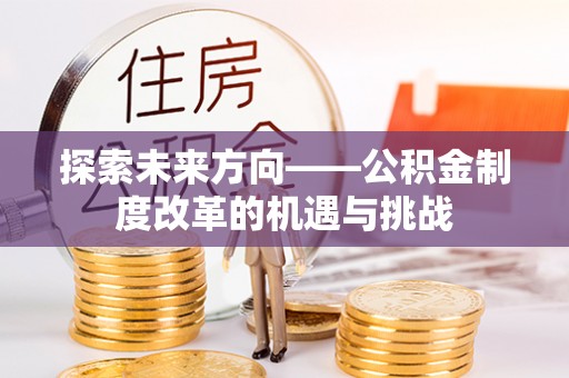 罗源探索未来方向——公积金制度改革的机遇与挑战