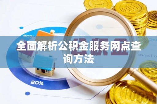 罗源全面解析公积金服务网点查询方法