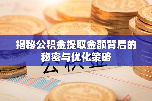 罗源揭秘公积金提取金额背后的秘密与优化策略