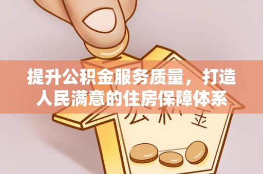 罗源提升公积金服务质量，打造人民满意的住房保障体系