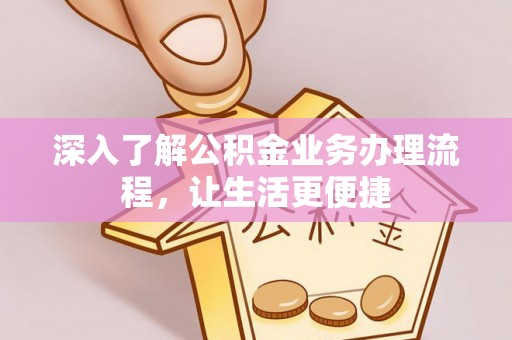 罗源深入了解公积金业务办理流程，让生活更便捷