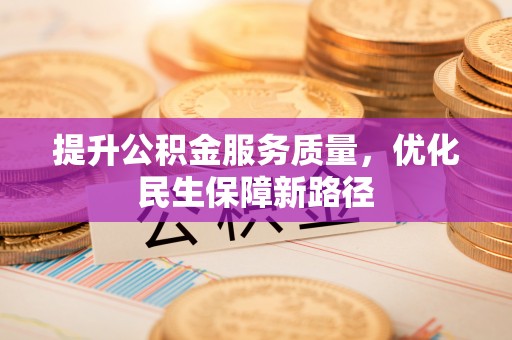 罗源提升公积金服务质量，优化民生保障新路径