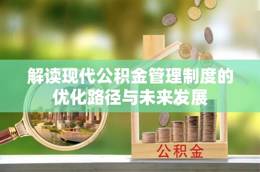 罗源解读现代公积金管理制度的优化路径与未来发展