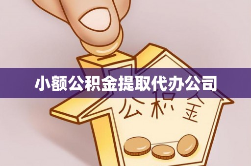 罗源小额公积金提取代办公司