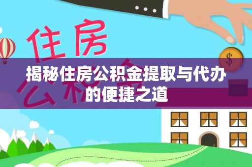 罗源揭秘住房公积金提取与代办的便捷之道