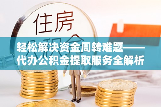 罗源轻松解决资金周转难题——代办公积金提取服务全解析