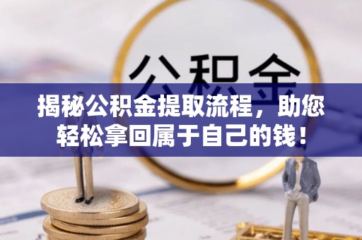 罗源揭秘公积金提取流程，助您轻松拿回属于自己的钱！
