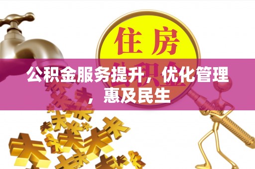 罗源公积金服务提升，优化管理，惠及民生