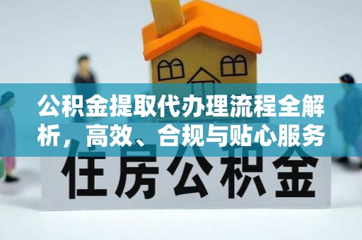 罗源公积金提取代办理流程全解析，高效、合规与贴心服务
