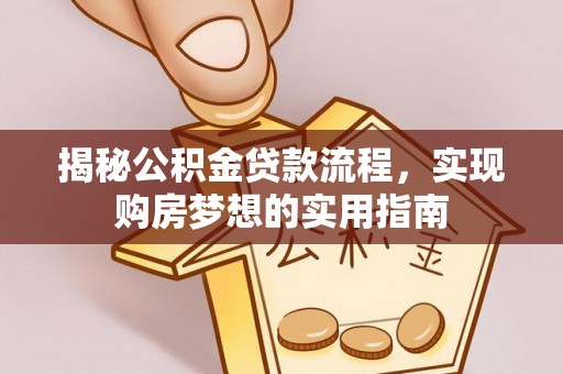 罗源揭秘公积金贷款流程，实现购房梦想的实用指南