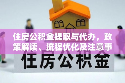 罗源住房公积金提取与代办，政策解读、流程优化及注意事项