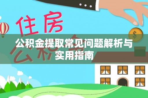 罗源公积金提取常见问题解析与实用指南