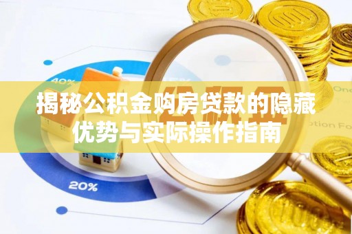 罗源揭秘公积金购房贷款的隐藏优势与实际操作指南