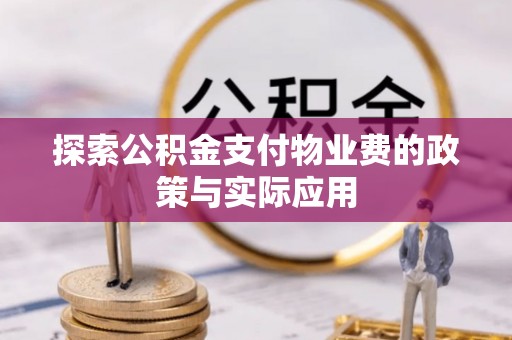 罗源探索公积金支付物业费的政策与实际应用