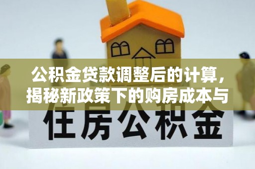 罗源公积金贷款调整后的计算，揭秘新政策下的购房成本与规划策略