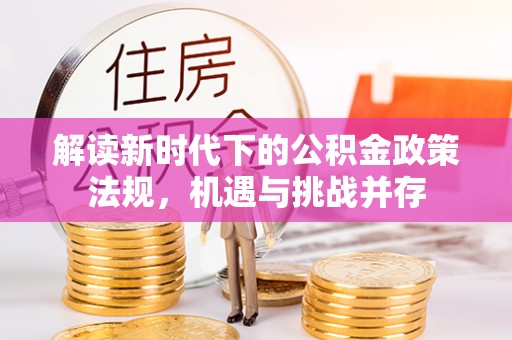 罗源解读新时代下的公积金政策法规，机遇与挑战并存