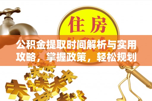 罗源公积金提取时间解析与实用攻略，掌握政策，轻松规划未来