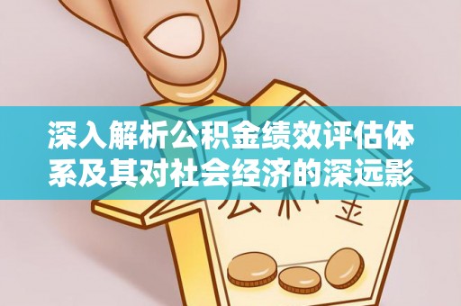 罗源深入解析公积金绩效评估体系及其对社会经济的深远影响