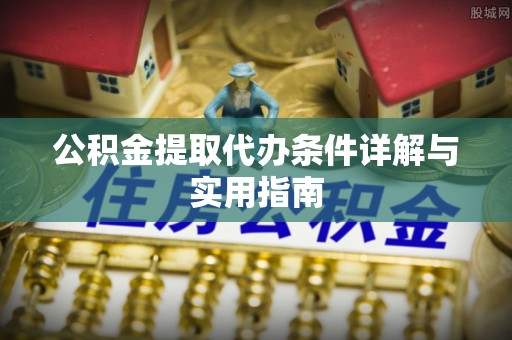 罗源公积金提取代办条件详解与实用指南