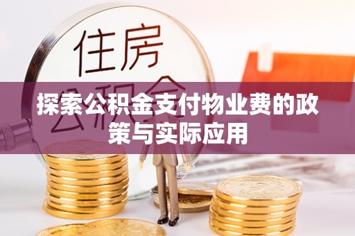 罗源探索公积金支付物业费的政策与实际应用