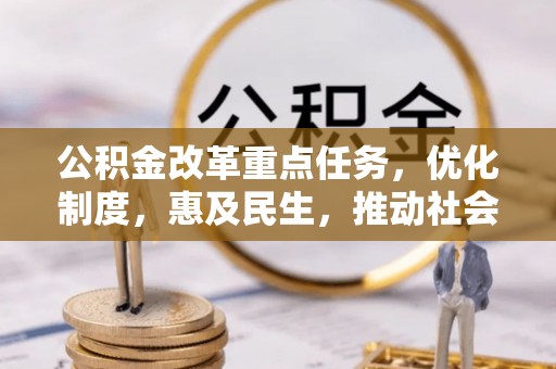 罗源公积金改革重点任务，优化制度，惠及民生，推动社会公平