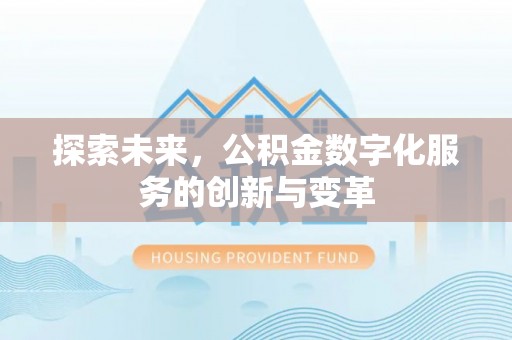 罗源探索未来，公积金数字化服务的创新与变革