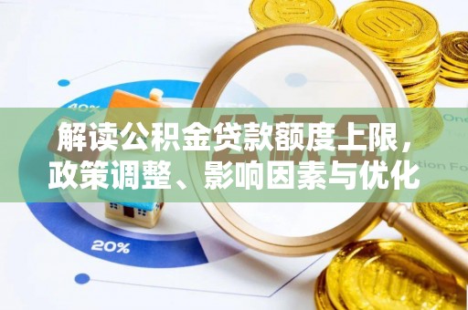 罗源解读公积金贷款额度上限，政策调整、影响因素与优化策略