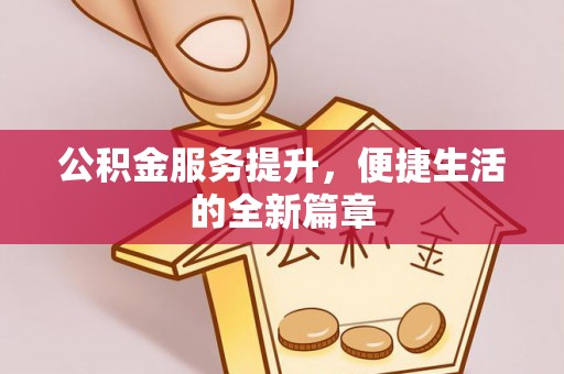 罗源公积金服务提升，便捷生活的全新篇章