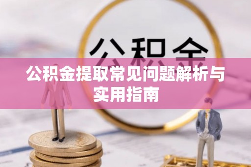 罗源公积金提取常见问题解析与实用指南