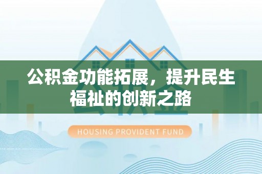 罗源公积金功能拓展，提升民生福祉的创新之路
