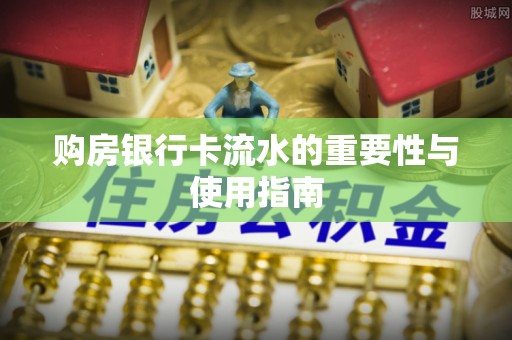 罗源购房银行卡流水的重要性与使用指南