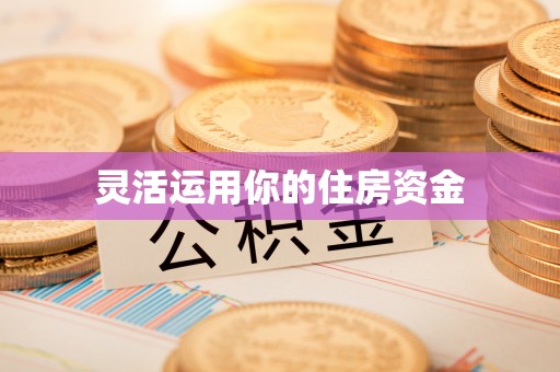 罗源灵活运用你的住房资金