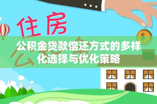 罗源公积金贷款偿还方式的多样化选择与优化策略